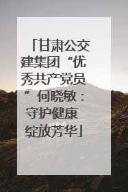 甘肃公交建集团“优秀共产党员”何晓敏：守护健康 绽放芳华